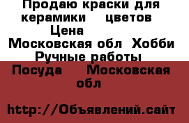 Продаю краски для керамики 12 цветов › Цена ­ 1 000 - Московская обл. Хобби. Ручные работы » Посуда   . Московская обл.